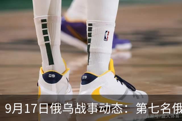 9月17日俄乌战事动态：第七名俄将军被击毙 乌军成功渡河